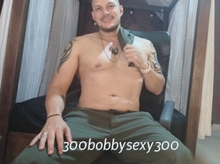 300bobbysexy300