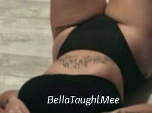 BellaTaughtMee